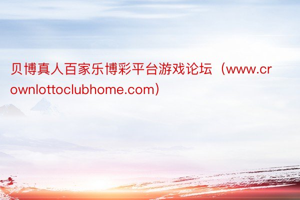 贝博真人百家乐博彩平台游戏论坛（www.crownlottoclubhome.com）