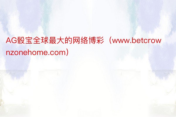 AG骰宝全球最大的网络博彩（www.betcrownzonehome.com）