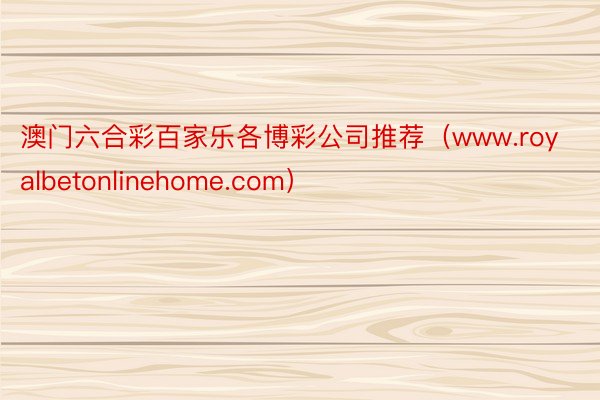 澳门六合彩百家乐各博彩公司推荐（www.royalbetonlinehome.com）