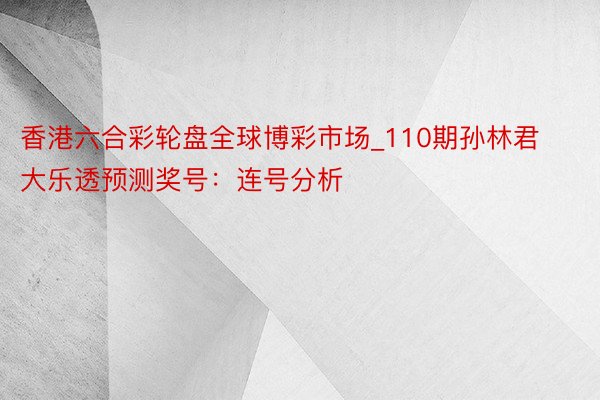 香港六合彩轮盘全球博彩市场_110期孙林君大乐透预测奖号：连号分析