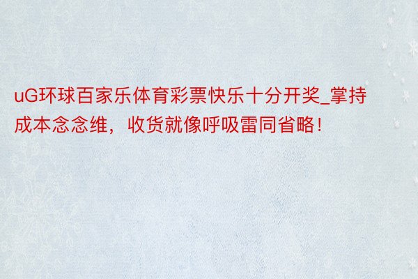 uG环球百家乐体育彩票快乐十分开奖_掌持成本念念维，收货就像呼吸雷同省略！